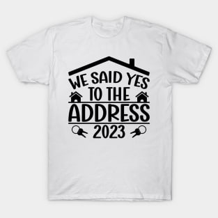 Funny Sayings We Said Yes To The Address 2023 New Homeowner T-Shirt